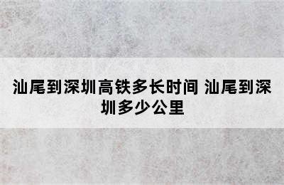 汕尾到深圳高铁多长时间 汕尾到深圳多少公里